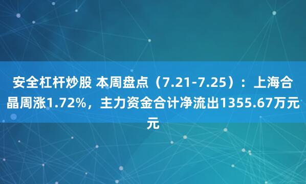 安全杠杆炒股 本周盘点（7.21-7.25）：上海合晶周涨1.72%，主力资金合计净流出1355.67万元